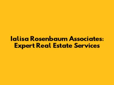 Ialisa Rosenbaum Associates: Expert Real Estate Services
