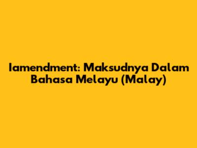 Iamendment: Maksudnya Dalam Bahasa Melayu (Malay)