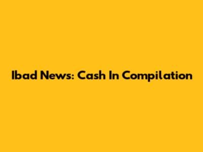 Ibad News: Cash In Compilation