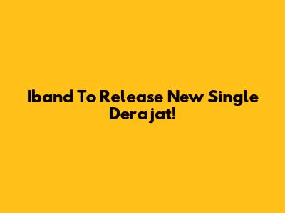 Iband To Release New Single 'Derajat'!