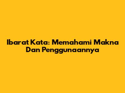 Ibarat Kata: Memahami Makna Dan Penggunaannya