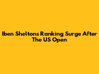 Iben Shelton's Ranking Surge After The US Open