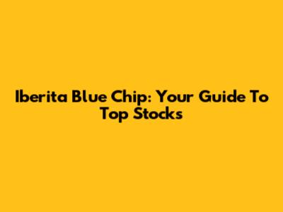 Iberita Blue Chip: Your Guide To Top Stocks