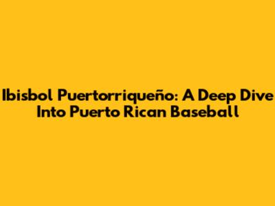 Ibisbol Puertorriqueño: A Deep Dive Into Puerto Rican Baseball