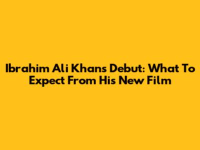 Ibrahim Ali Khan's Debut: What To Expect From His New Film