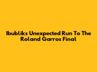Ibublik's Unexpected Run To The Roland Garros Final