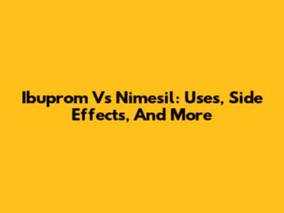 Ibuprom Vs Nimesil: Uses, Side Effects, And More