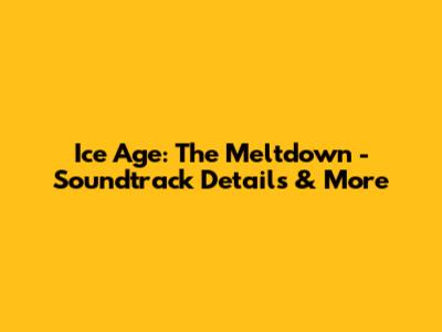 Ice Age: The Meltdown - Soundtrack Details & More