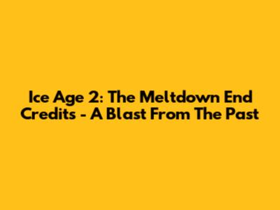 Ice Age 2: The Meltdown End Credits - A Blast From The Past