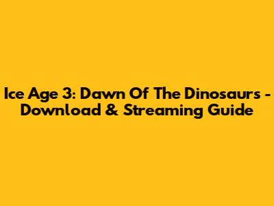 Ice Age 3: Dawn Of The Dinosaurs - Download & Streaming Guide