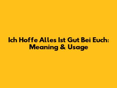Ich Hoffe Alles Ist Gut Bei Euch: Meaning & Usage
