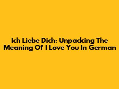 Ich Liebe Dich: Unpacking The Meaning Of 'I Love You' In German