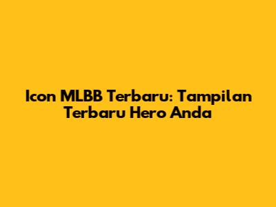 Icon MLBB Terbaru: Tampilan Terbaru Hero Anda