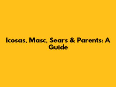 Icosas, Masc, Sears & Parents: A Guide