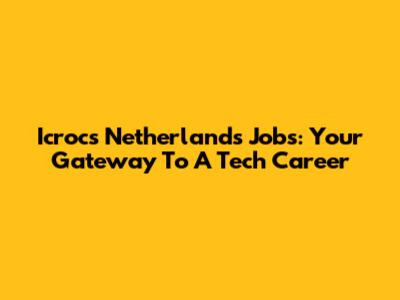 Icrocs Netherlands Jobs: Your Gateway To A Tech Career
