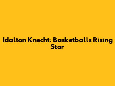 Idalton Knecht: Basketball's Rising Star