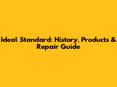 Ideal Standard: History, Products & Repair Guide