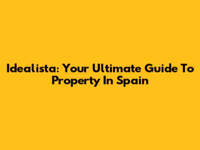 Idealista: Your Ultimate Guide To Property In Spain