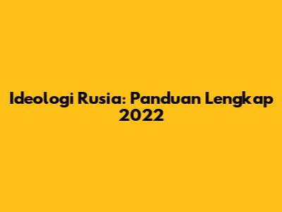 Ideologi Rusia: Panduan Lengkap 2022