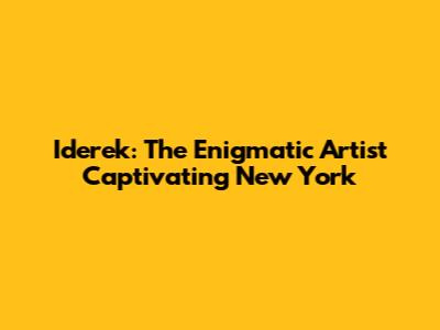 Iderek: The Enigmatic Artist Captivating New York