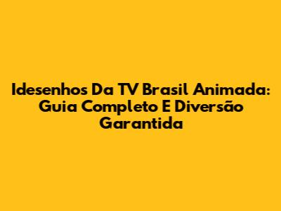 Idesenhos Da TV Brasil Animada: Guia Completo E Diversão Garantida