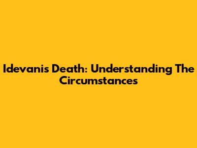 Idevani's Death: Understanding The Circumstances