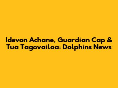 Idevon Achane, Guardian Cap & Tua Tagovailoa: Dolphins' News
