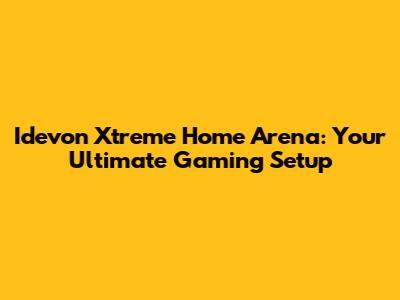 Idevon Xtreme Home Arena: Your Ultimate Gaming Setup