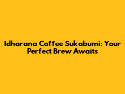 Idharana Coffee Sukabumi: Your Perfect Brew Awaits