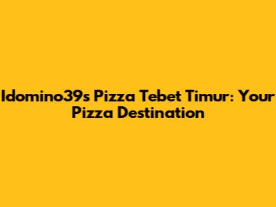 Idomino39s Pizza Tebet Timur: Your Pizza Destination
