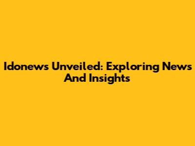 Idonews Unveiled: Exploring News And Insights
