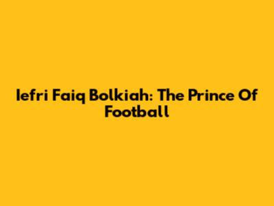 Iefri Faiq Bolkiah: The Prince Of Football