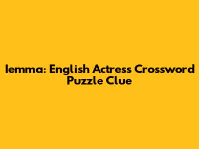 Iemma: English Actress Crossword Puzzle Clue