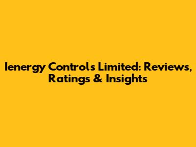Ienergy Controls Limited: Reviews, Ratings & Insights