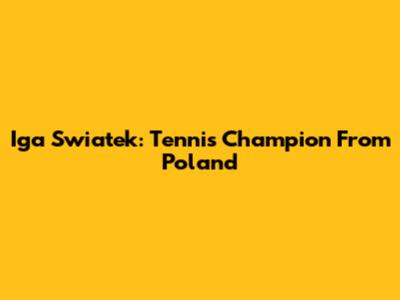 Iga Swiatek: Tennis Champion From Poland