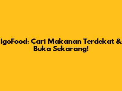 IgoFood: Cari Makanan Terdekat & Buka Sekarang!