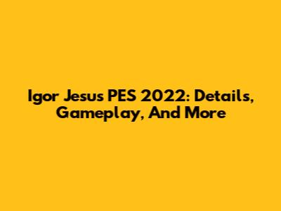 Igor Jesus PES 2022: Details, Gameplay, And More