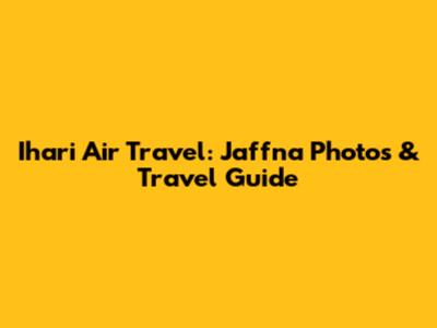 Ihari Air Travel: Jaffna Photos & Travel Guide
