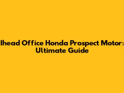 Ihead Office Honda Prospect Motor: Ultimate Guide