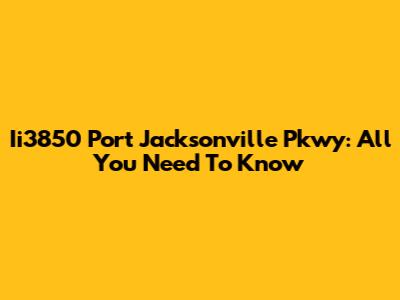 Ii3850 Port Jacksonville Pkwy: All You Need To Know