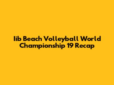 Iib Beach Volleyball World Championship 19 Recap