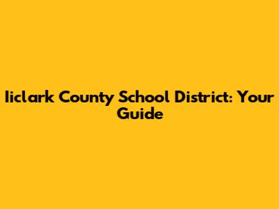 Iiclark County School District: Your Guide