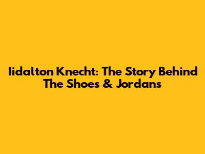 Iidalton Knecht: The Story Behind The Shoes & Jordans