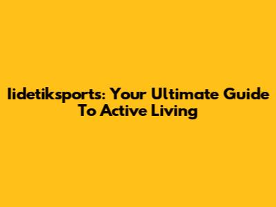 Iidetiksports: Your Ultimate Guide To Active Living