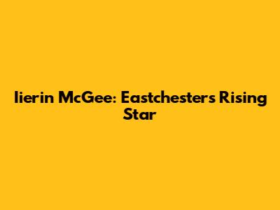 Iierin McGee: Eastchester's Rising Star