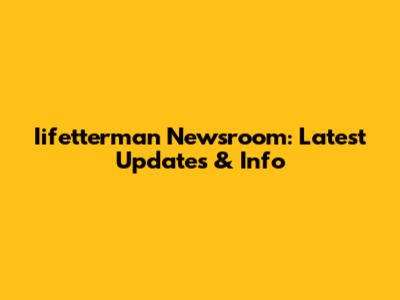 Iifetterman Newsroom: Latest Updates & Info