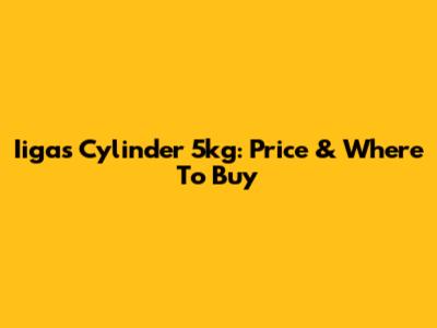 Iigas Cylinder 5kg: Price & Where To Buy