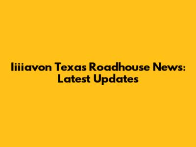 Iiiiavon Texas Roadhouse News: Latest Updates