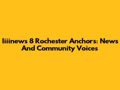 Iiiinews 8 Rochester Anchors: News And Community Voices