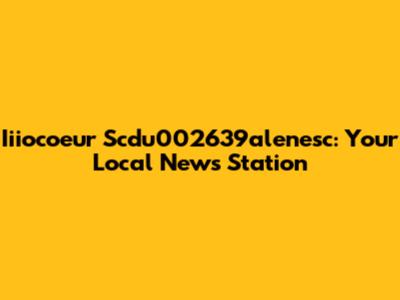 Iiiocoeur Scdu002639alenesc: Your Local News Station